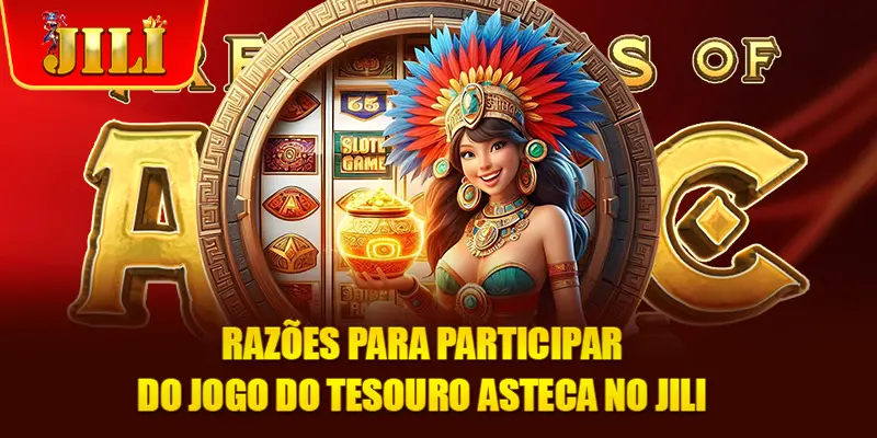 Razões para participar do jogo do Tesouro Asteca no JILI